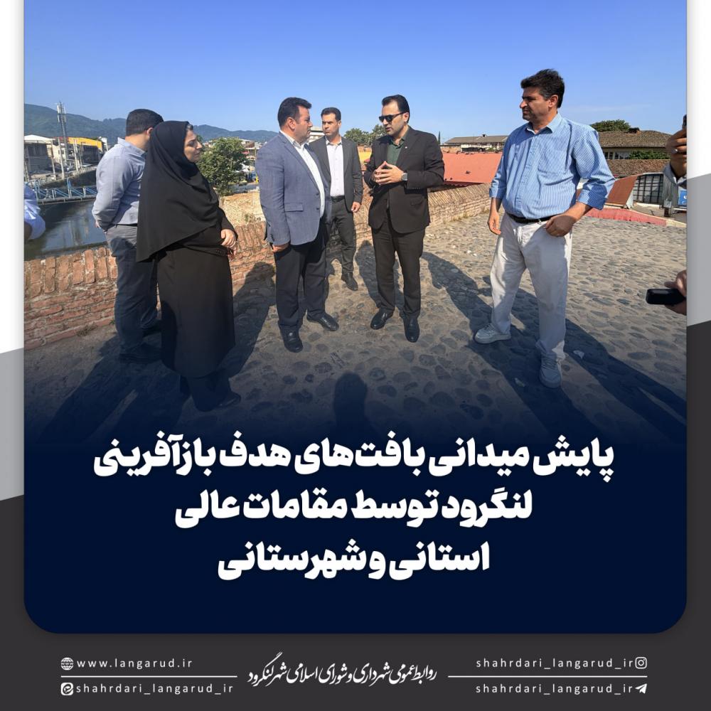 پایش میدانی بافت های هدف بازآفرینی لنگرود توسط مقامات عالی استانی و شهرستانی