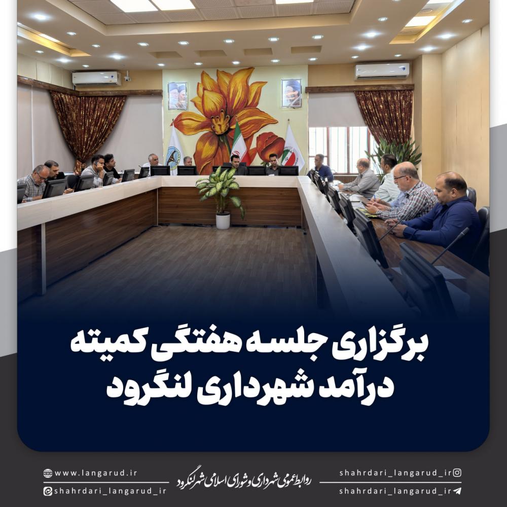 برگزاری جلسه هفتگی کمیته درآمد شهرداری لنگرود