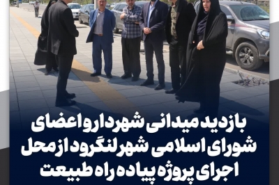 بازدید میدانی شهردار و اعضای شورا از روند اجرای پروژه پیاده راه طبیعت