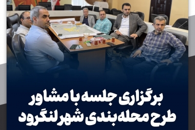 برگزاری جلسه با مشاور طرح محله بندی شهر لنگرود