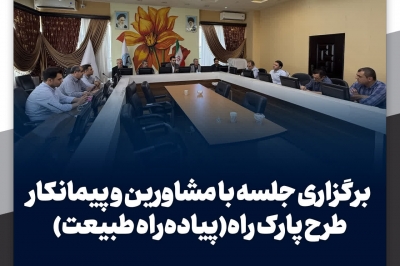 برگزاری جلسه با مشاورین و پیمانکار طرح پارک راه (پیاده راه طبیعت)