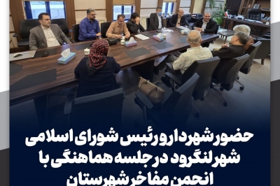 حضور شهردار و رئیس شورای اسلامی شهر لنگرود در جلسه هماهنگی با انجمن مفاخر شهرستان