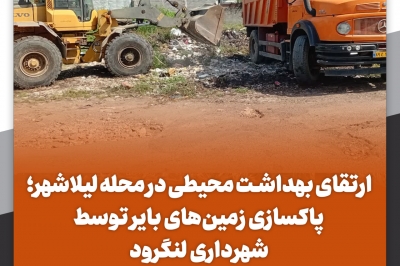 پاکسازی زمین های بایر توسط شهرداری لنگرود