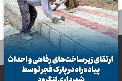 ارتقای زیرساخت های رفاهی و احداث پیاده راه در پارک فجر توسط شهرداری لنگرود