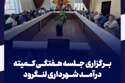 برگزاری جلسه هفتگی کمیته درآمد شهرداری لنگرود